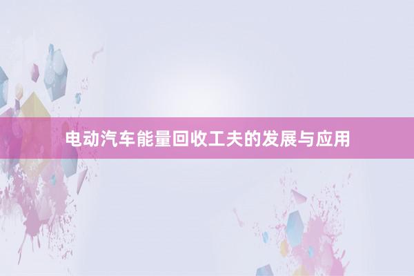 电动汽车能量回收工夫的发展与应用